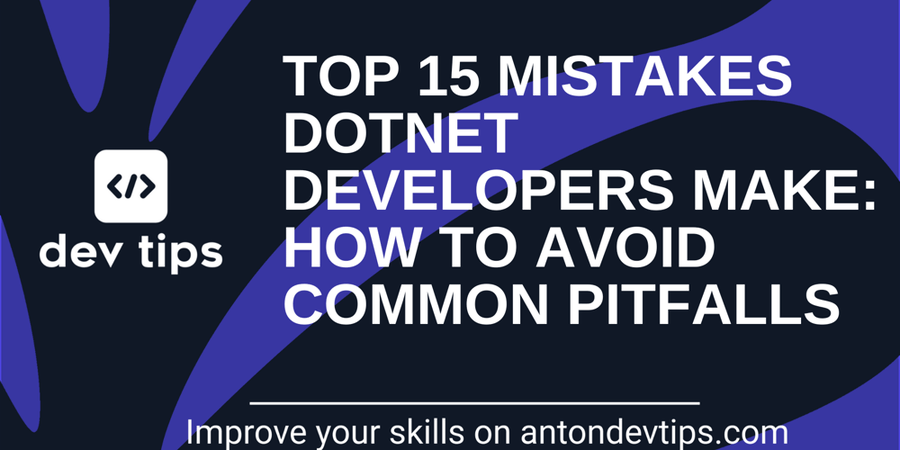 Top 15 mistake Dotnet developers make: How to avoid common pitfalls